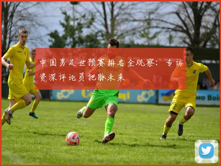 中国男足世预赛排名全观察：专访资深评论员把脉未来